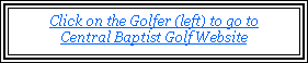 Text Box: Click on the Golfer (left) to go to Central Baptist Golf Website